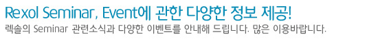 Rexol Seminar, Event에 관한 다양한 정보 제공!렉솔의 seminar 관련소식과 다양한 이벤트를 안내해 드립니다. 많은 이용바랍니다.